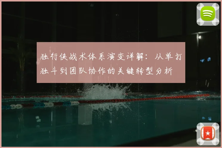 独行侠战术体系演变详解：从单打独斗到团队协作的关键转型分析