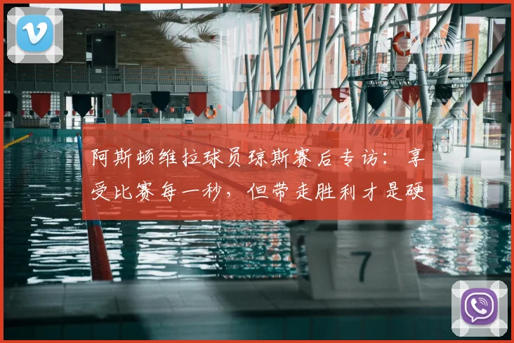 阿斯顿维拉球员琼斯赛后专访：享受比赛每一秒，但带走胜利才是硬道理